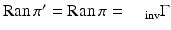 
$$\mathrm{Ran\,\pi ^{{\prime}}} =\mathrm{ Ran\,\pi } = \quad _{\mathrm{inv}}\Gamma $$
