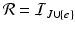 
$$\mathcal{R} = \mathcal{I}_{J\cup \{e\}}$$
