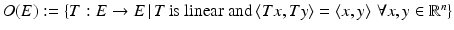 
$$O(E):=\{ T: E \rightarrow E\,\vert \,T\,\mathrm{is\ linear\ and}\,\langle Tx,Ty\rangle =\langle x,y\rangle \,\,\forall x,y \in \mathbb{R}^{n}\}$$
