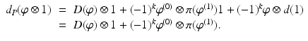 
$$\displaystyle\begin{array}{rcl} d_{P}(\varphi \otimes 1)& =& D(\varphi ) \otimes 1 + (-1)^{k}\varphi ^{(0)} \otimes \pi (\varphi ^{(1)})1 + (-1)^{k}\varphi \otimes d(1) {}\\ & =& D(\varphi ) \otimes 1 + (-1)^{k}\varphi ^{(0)} \otimes \pi (\varphi ^{(1)}). {}\\ \end{array}$$
