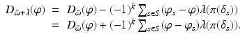 
$$\displaystyle\begin{array}{rcl} D_{\tilde{\omega }+\lambda }(\varphi )& =& D_{\tilde{\omega }}(\varphi ) - (-1)^{k}\sum _{ s\in S}(\varphi _{s}-\varphi )\lambda (\pi (\delta _{s})) \\ & =& D_{\tilde{\omega }}(\varphi ) + (-1)^{k}\sum _{ s\in S}(\varphi -\varphi _{s})\lambda (\pi (\delta _{s})).{}\end{array}$$
