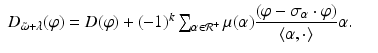 
$$\displaystyle\begin{array}{rcl} D_{\tilde{\omega }+\lambda }(\varphi ) = D(\varphi ) + (-1)^{k}\sum _{ \alpha \in \mathcal{R}^{+}}\mu (\alpha )\dfrac{(\varphi -\sigma _{\alpha }\cdot \varphi )} {\langle \alpha,\cdot \rangle } \alpha.& & {}\\ \end{array}$$
