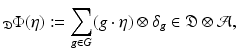 
$$\displaystyle{ _{\mathfrak{D}}\Phi (\eta ):=\sum _{g\in G}(g\cdot \eta ) \otimes \delta _{g} \in \mathfrak{D} \otimes \mathcal{A}, }$$
