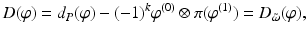 
$$\displaystyle{D(\varphi ) = d_{P}(\varphi ) - (-1)^{k}\varphi ^{(0)} \otimes \pi (\varphi ^{(1)}) = D_{\tilde{\omega }}(\varphi ),}$$
