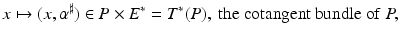 
$$\displaystyle{x\mapsto (x,\alpha ^{\sharp }) \in P \times E^{{\ast}} = T^{{\ast}}(P),\mathrm{\ the\ cotangent\ bundle\ of\ }P,}$$
