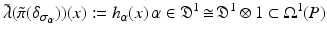 
$$\displaystyle{\tilde{\lambda }(\tilde{\pi }(\delta _{\sigma _{\alpha }}))(x):= h_{\alpha }(x)\,\alpha \in \mathfrak{D}^{1}\mathop{\cong}\mathfrak{D}^{1} \otimes 1 \subset \Omega ^{1}(P)}$$
