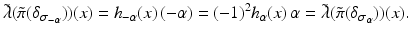 
$$\displaystyle{\tilde{\lambda }(\tilde{\pi }(\delta _{\sigma _{-\alpha }}))(x) = h_{-\alpha }(x)\,(-\alpha ) = (-1)^{2}h_{\alpha }(x)\,\alpha =\tilde{\lambda } (\tilde{\pi }(\delta _{\sigma _{\alpha }}))(x).}$$
