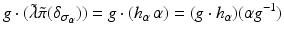 
$$\displaystyle{ g \cdot (\tilde{\lambda }\tilde{\pi }(\delta _{\sigma _{\alpha }})) = g \cdot (h_{\alpha }\,\alpha ) = (g \cdot h_{\alpha })(\alpha g^{-1}) }$$
