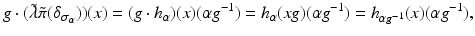 
$$\displaystyle{g \cdot (\tilde{\lambda }\tilde{\pi }(\delta _{\sigma _{\alpha }}))(x) = (g \cdot h_{\alpha })(x)(\alpha g^{-1}) = h_{\alpha }(xg)(\alpha g^{-1}) = h_{\alpha g^{-1}}(x)(\alpha g^{-1}),}$$
