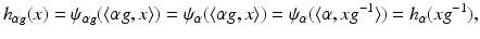 
$$\displaystyle{h_{\alpha g}(x) =\psi _{\alpha g}(\langle \alpha g,x\rangle ) =\psi _{\alpha }(\langle \alpha g,x\rangle ) =\psi _{\alpha }(\langle \alpha,xg^{-1}\rangle ) = h_{\alpha }(xg^{-1}),}$$
