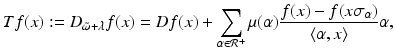 
$$\displaystyle{Tf(x):= D_{\tilde{\omega }+\lambda }f(x) = Df(x) +\sum _{\alpha \in \mathcal{R}^{+}}\mu (\alpha )\dfrac{f(x) - f(x\sigma _{\alpha })} {\langle \alpha,x\rangle } \alpha,}$$
