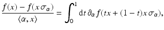 
$$\displaystyle{\dfrac{f(x) - f(x\,\sigma _{\alpha })} {\langle \alpha,x\rangle } =\int _{ 0}^{1}\mathrm{d}t\,\partial _{\alpha }f(tx + (1 - t)x\,\sigma _{\alpha }),}$$
