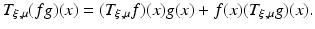 
$$\displaystyle{T_{\xi,\mu }(fg)(x) = (T_{\xi,\mu }f)(x)g(x) + f(x)(T_{\xi,\mu }g)(x).}$$
