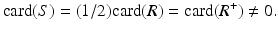 
$$\displaystyle{\mathrm{card}(S) = (1/2)\mathrm{card}(R) =\mathrm{ card}(R^{+})\neq 0.}$$
