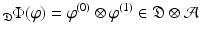 
$$\displaystyle{_{\mathfrak{D}}\Phi (\varphi ) =\varphi ^{(0)} \otimes \varphi ^{(1)} \in \mathfrak{D} \otimes \mathcal{A}}$$
