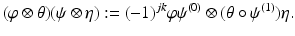 
$$\displaystyle{(\varphi \otimes \theta )(\psi \otimes \eta ):= (-1)^{jk}\varphi \psi ^{(0)} \otimes (\theta \circ \psi ^{(1)})\eta.}$$
