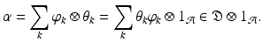 
$$\displaystyle{\alpha =\sum _{k}\varphi _{k} \otimes \theta _{k} =\sum _{k}\theta _{k}\varphi _{k} \otimes 1_{\mathcal{A}}\in \mathfrak{D} \otimes 1_{\mathcal{A}}.}$$
