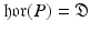 
$$\mathfrak{h}\mathfrak{o}\mathfrak{r}(P) = \mathfrak{D}$$
