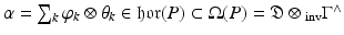 
$$\alpha =\sum _{k}\varphi _{k} \otimes \theta _{k} \in \mathfrak{h}\mathfrak{o}\mathfrak{r}(P) \subset \Omega (P) = \mathfrak{D} \otimes \,\!_{\mathrm{inv}}\Gamma ^{\wedge }$$
