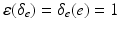 
$$\varepsilon (\delta _{e}) =\delta _{e}(e) = 1$$
