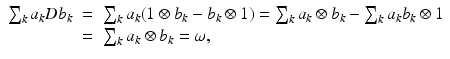 
$$\displaystyle\begin{array}{rcl} \sum _{k}a_{k}Db_{k}& =& \sum _{k}a_{k}(1 \otimes b_{k} - b_{k} \otimes 1) =\sum _{k}a_{k} \otimes b_{k} -\sum _{k}a_{k}b_{k} \otimes 1 {}\\ & =& \sum _{k}a_{k} \otimes b_{k} =\omega, {}\\ \end{array}$$
