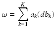 
$$\displaystyle{\omega =\sum _{ k=1}^{K}a_{ k}(\mathit{db}_{k})}$$
