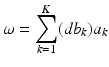 
$$\displaystyle{\omega =\sum _{ k=1}^{K}(db_{ k})a_{k}}$$
