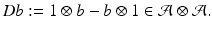 
$$\displaystyle{\mathit{Db}:= 1 \otimes b - b \otimes 1 \in \mathcal{A}\otimes \mathcal{A}.}$$
