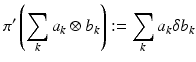 
$$\displaystyle{\pi ^{{\prime}}\left (\sum _{ k}a_{k} \otimes b_{k}\right ):=\sum _{k}a_{k}\delta b_{k}}$$
