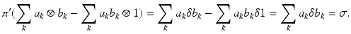 
$$\displaystyle{\pi ^{{\prime}}(\sum _{ k}a_{k} \otimes b_{k} -\sum _{k}a_{k}b_{k} \otimes 1) =\sum _{k}a_{k}\delta b_{k} -\sum _{k}a_{k}b_{k}\delta 1 =\sum _{k}a_{k}\delta b_{k} =\sigma.}$$
