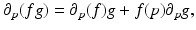 
$$\displaystyle{\partial _{p}(fg) = \partial _{p}(f)g + f(p)\partial _{p}g,}$$
