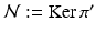 
$$\mathcal{N}:=\mathrm{ Ker}\,\pi ^{{\prime}}$$
