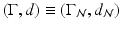 
$$(\Gamma,d) \equiv (\Gamma _{\mathcal{N}},d_{\mathcal{N}})$$
