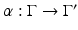 
$$\alpha: \Gamma \rightarrow \Gamma ^{{\prime}}$$
