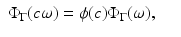 
$$\displaystyle\begin{array}{rcl} \Phi _{\Gamma }(c\omega ) =\phi (c)\Phi _{\Gamma }(\omega ),& & {}\end{array}$$
