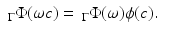 
$$\displaystyle\begin{array}{rcl} _{\Gamma }\Phi (\omega c) =\, _{\Gamma }\Phi (\omega )\phi (c).& & {}\end{array}$$
