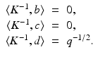 
$$\displaystyle\begin{array}{rcl} \langle K^{-1},b\rangle & =& 0, {}\\ \langle K^{-1},c\rangle & =& 0, {}\\ \langle K^{-1},d\rangle & =& q^{-1/2}. {}\\ \end{array}$$
