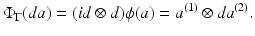 
$$\displaystyle{\Phi _{\Gamma }(da) = (\mathit{id} \otimes d)\phi (a) = a^{(1)} \otimes da^{(2)}.}$$
