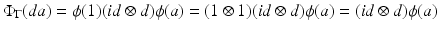 
$$\displaystyle{\Phi _{\Gamma }(da) =\phi (1)(\mathit{id} \otimes d)\phi (a) = (1 \otimes 1)(\mathit{id} \otimes d)\phi (a) = (\mathit{id} \otimes d)\phi (a)}$$
