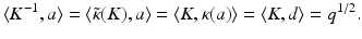 
$$\displaystyle{\langle K^{-1},a\rangle =\langle \tilde{\kappa } (K),a\rangle =\langle K,\kappa (a)\rangle =\langle K,d\rangle = q^{1/2}.}$$
