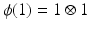 
$$\phi (1) = 1 \otimes 1$$
