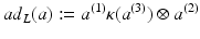 
$$\displaystyle{\mathit{ad}_{L}(a):= a^{(1)}\kappa (a^{(3)}) \otimes a^{(2)}}$$
