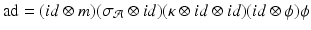 
$$\mathrm{ad} = (\mathit{id} \otimes m)(\sigma _{\mathcal{A}}\otimes \mathit{id})(\kappa \otimes \mathit{id} \otimes \mathit{id})(\mathit{id}\otimes \phi )\phi$$
