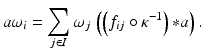 
$$\displaystyle{ a\omega _{i} =\sum _{j\in I}\omega _{j}\,\left (\left (f_{ij} \circ \kappa ^{-1}\right ) {\ast} a\right ). }$$
