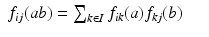 
$$\displaystyle\begin{array}{rcl} f_{ij}(ab) =\sum _{k\in I}f_{ik}(a)f_{kj}(b)& & {}\end{array}$$
