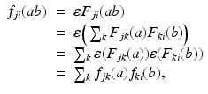 
$$\displaystyle\begin{array}{rcl} f_{ji}(ab)& =& \varepsilon F_{ji}(ab) {}\\ & =& \varepsilon \Big(\sum _{k}F_{jk}(a)F_{ki}(b)\Big) {}\\ & =& \sum _{k}\varepsilon (F_{jk}(a))\varepsilon (F_{ki}(b)) {}\\ & =& \sum _{k}f_{jk}(a)f_{ki}(b), {}\\ \end{array}$$
