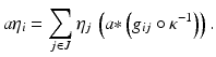 
$$\displaystyle{ a\eta _{i} =\sum _{j\in J}\eta _{j}\,\left (a {\ast}\left (g_{ij} \circ \kappa ^{-1}\right )\right ). }$$
