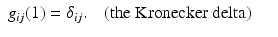 
$$\displaystyle\begin{array}{rcl} g_{ij}(1) =\delta _{ij}.\quad \mathrm{(the\ Kronecker\ delta)}& & {}\end{array}$$
