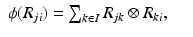 
$$\displaystyle\begin{array}{rcl} \phi (R_{ji}) =\sum _{k\in I}R_{jk} \otimes R_{ki},& & {}\end{array}$$
