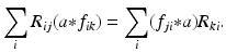 
$$\displaystyle{ \sum _{i}R_{ij}(a {\ast} f_{ik}) =\sum _{i}(f_{ji} {\ast} a)R_{ki}. }$$
